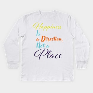 Happiness is a direction, not a place Kids Long Sleeve T-Shirt